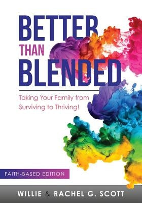 Better Than Blended: Taking Your Family from Surviving To Thriving! by Scott, Jr. Willie J.