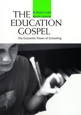Education Gospel the Education Gospel: The Economic Power of Schooling the Economic Power of Schooling by Grubb, W. Norton