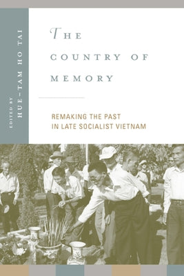 The Country of Memory: Remaking the Past in Late Socialist Vietnamvolume 3 by Tai, Hue-Tam Ho