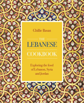 The Lebanese Cookbook: Exploring the Food of Lebanon, Syria and Jordan by Basan, Ghillie