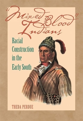 Mixed Blood Indians: Racial Construction in the Early South by Purdue, Theda