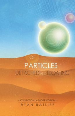 Of Particles Detached and Floating by Ratliff, Ryan
