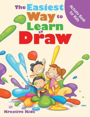 The Easiest Way to Learn to Draw Activity Book for Kids Activity Book by Kreative Kids