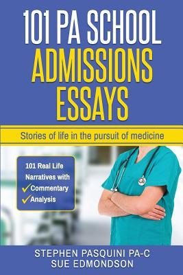 101 PA School Admissions Essays: Stories of life in the pursuit of medicine by Edmondson, Sue