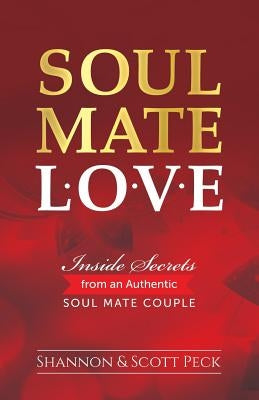 Soul Mate Love: Inside Secrets from an Authentic Soul Mate Couple by Peck, Scott