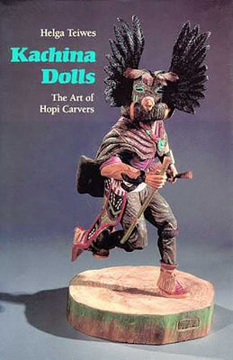 Kachina Dolls: The Art of Hopi Carvers by Teiwes, Helga