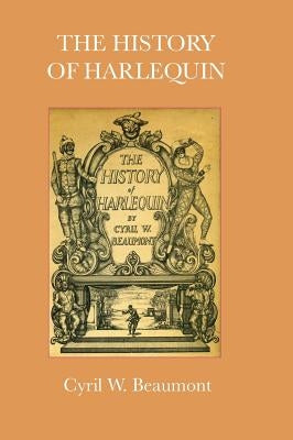 The History of Harlequin by Beaumont, Cyril W.