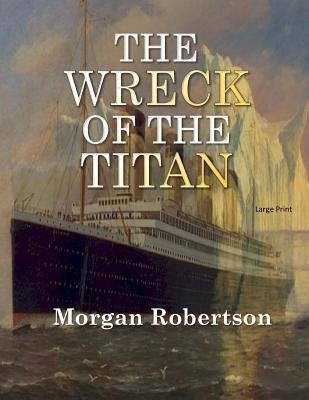 The Wreck of the Titan: Large Print by Robertson, Morgan