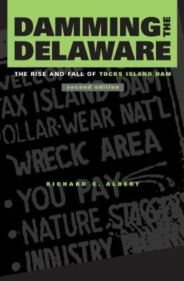 Damming the Delaware: The Rise and Fall of Tocks Island Dam by Albert, Richard C.