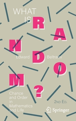 What Is Random?: Chance and Order in Mathematics and Life by Beltrami, Edward