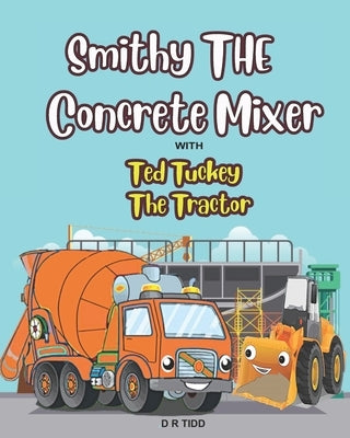 Smithy The Concrete Mixer with Ted Tuckey The Tractor: Smithy The Concrete/Cement Mixer with Ted Tuckey The Tractor by Tidd, Darryl
