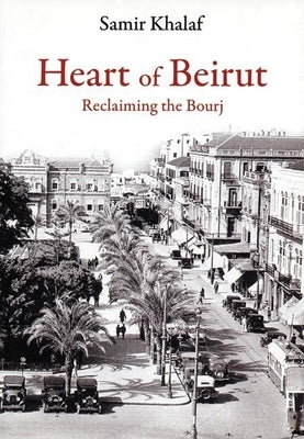 Heart of Beirut: Reclaiming the Bourj by Khalaf, Samir