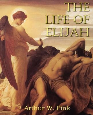 The Life of Elijah by Pink, Arthur W.