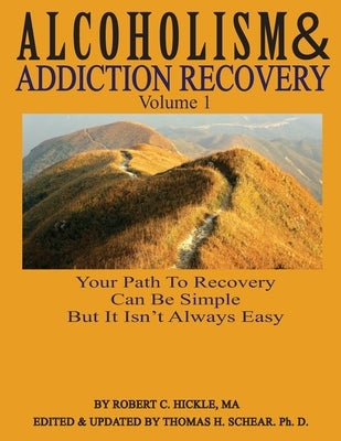 Alcoholism & Addiction Recovery, Volume 1: Your Path to Recovery Can Be Simple But It's Not Easy by Schear, Thomas