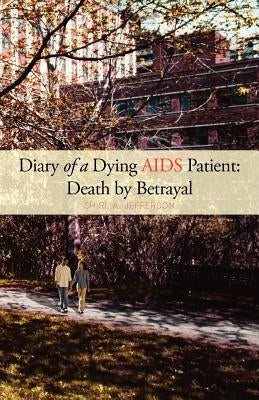 Diary of a Dying AIDS Patient: Death by Betrayal by Jefferson, Shirl A.