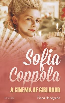 Sofia Coppola: A Cinema of Girlhood by Handyside, Fiona