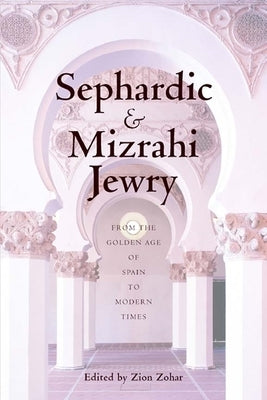 Sephardic and Mizrahi Jewry: From the Golden Age of Spain to Modern Times by Zohar, Zion