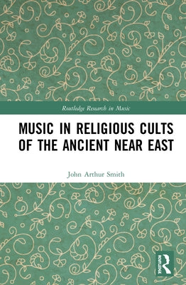 Music in Religious Cults of the Ancient Near East by Smith, John Arthur