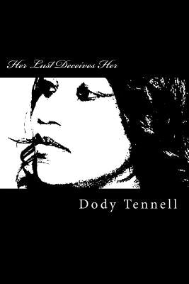 Her Lust Deceives Her: A story of love, lust, and loss, told in a series of poems and narratives by Tennell, Dody