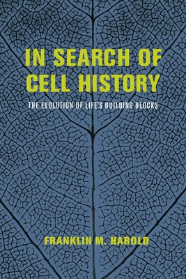 In Search of Cell History: The Evolution of Life's Building Blocks by Harold, Franklin M.
