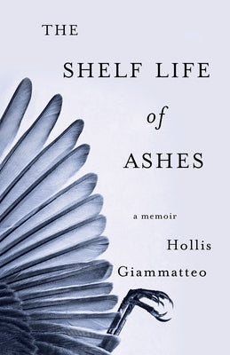 The Shelf Life of Ashes: A Memoir by Giammatteo, Hollis