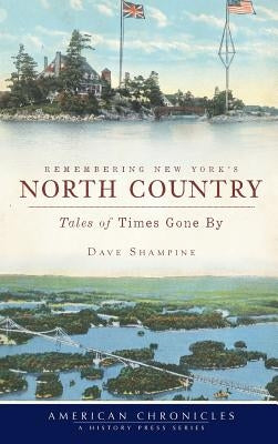 Remembering New York's North Country: Tales of Times Gone by by Shampine, Dave