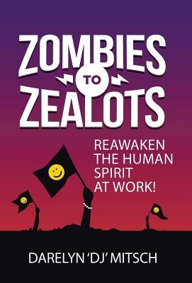 Zombies to Zealots: Reawaken the Human Spirit at Work! by Mitsch, Darelyn Dj