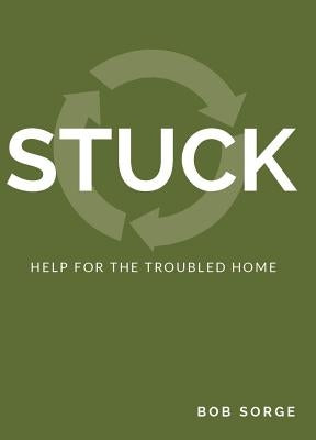 Stuck: Help for the Troubled Home by Sorge, Bob