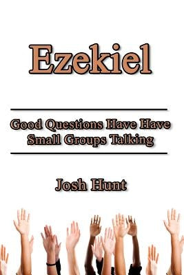 Ezekiel: Good Questions Have Small Groups Talking by Hunt, Josh