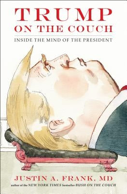 Trump on the Couch: Inside the Mind of the President by Frank, Justin A.