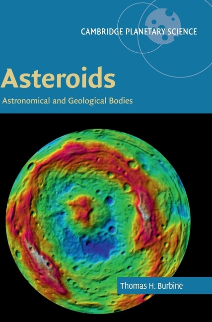 Asteroids: Astronomical and Geological Bodies by Burbine, Thomas H.