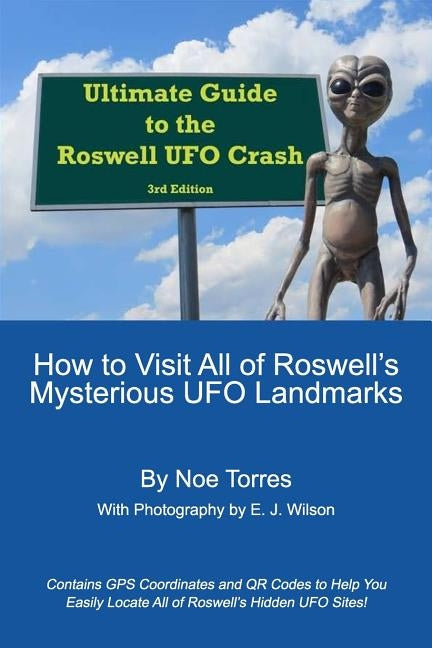 Ultimate Guide To the Roswell UFO Crash, 3rd Edition: How to Visit All of Roswell's Mysterious UFO Landmarks by Wilson, E. J.