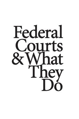Federal Courts & What They Do by U. S. Department of Justice
