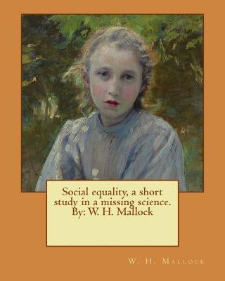 Social equality, a short study in a missing science. By: W. H. Mallock by Mallock, W. H.