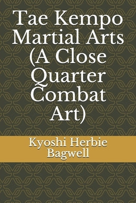 Tae Kempo Martial Arts (A Close Quarter Combat Art) by Bagwell, Kyoshi Herbie