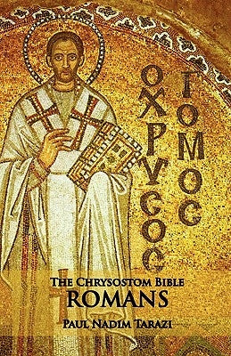 The Chrysostom Bible - Romans: A Commentary by Tarazi, Paul Nadim