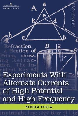 Experiments with Alternate Currents of High Potential and High Frequency by Tesla, Nikola