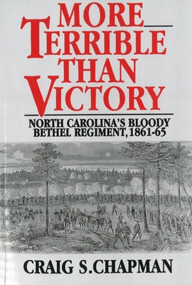 More Terrible Than Victory: North Carolina's Bloody Bethel Regiment, 1861-65 by Chapman, Craig S.