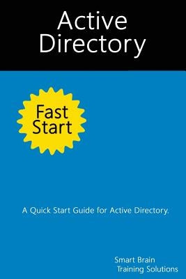Active Directory Fast Start: A Quick Start Guide for Active Directory by Training Solutions, Smart Brain