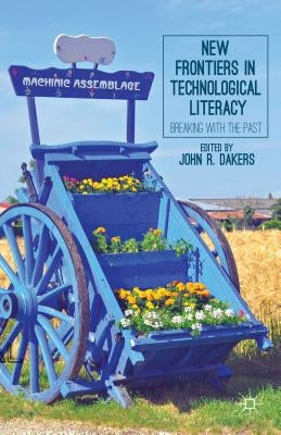 New Frontiers in Technological Literacy: Breaking with the Past by Dakers, J.