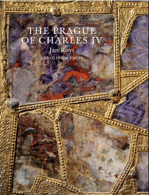 The Prague of Charles IV, 1316-1378 by Royt, Jan
