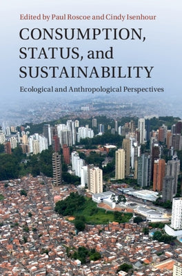 Consumption, Status, and Sustainability: Ecological and Anthropological Perspectives by Roscoe, Paul