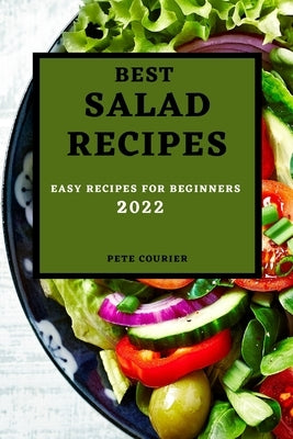 Best Salad Recipes 2022: Easy Recipes for Beginners by Courier, Pete