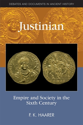 Justinian: Empire and Society in the Sixth Century by K. Haarer, F.