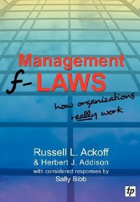 Management F-Laws: How Organizations Really Work by Ackoff, Russell L.