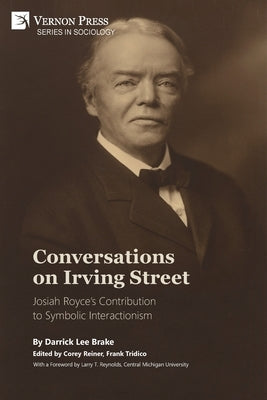 Conversations on Irving Street: Josiah Royce's Contribution to Symbolic Interactionism by Brake, Darrick Lee