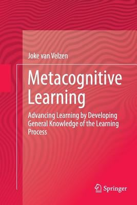 Metacognitive Learning: Advancing Learning by Developing General Knowledge of the Learning Process by Van Velzen, Joke