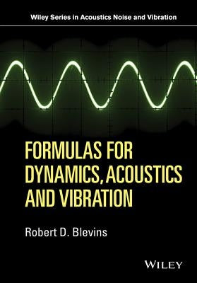 Formulas for Dynamics, Acoustics and Vibration by Blevins, Robert D.