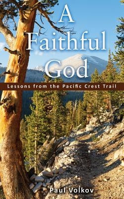 A Faithful God: Lessons from the Pacific Crest Trail by Volkov, Paul