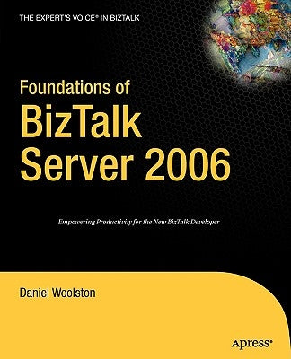 Foundations of BizTalk Server 2006 by Woolston, Daniel